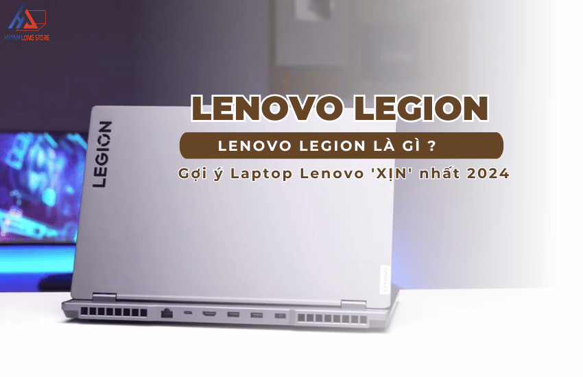 Legion la gi Goi y Laptop Lenovo XIN nhat 2024