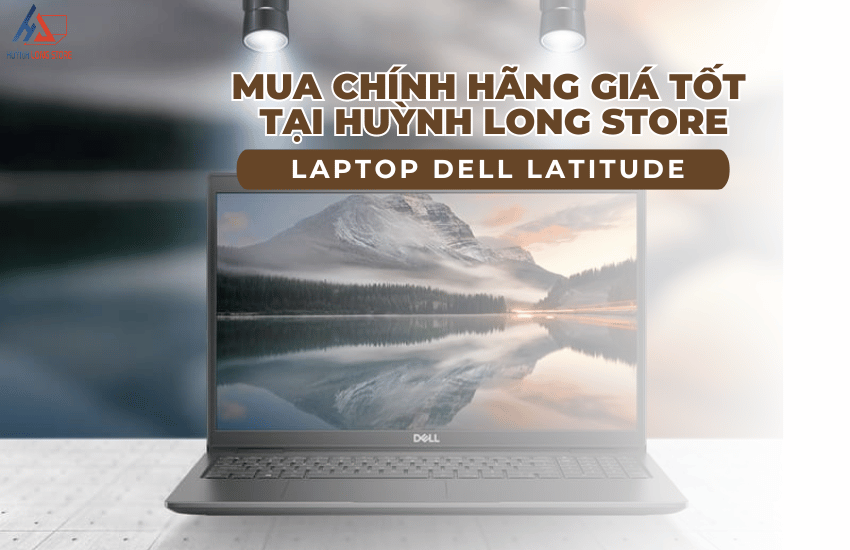 Mua Laptop Dell Latitude chinh hang gia tot tai Huynh Long Store 1