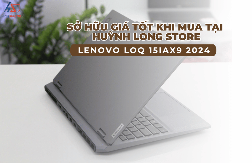 So huu Lenovo LOQ 15IAX9 2024 gia tot nhat tai Huynh Long Store