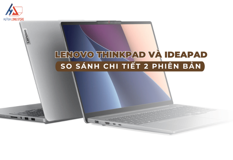 So sanh chi tiet Laptop Lenovo ThinkPad va IdeaPad