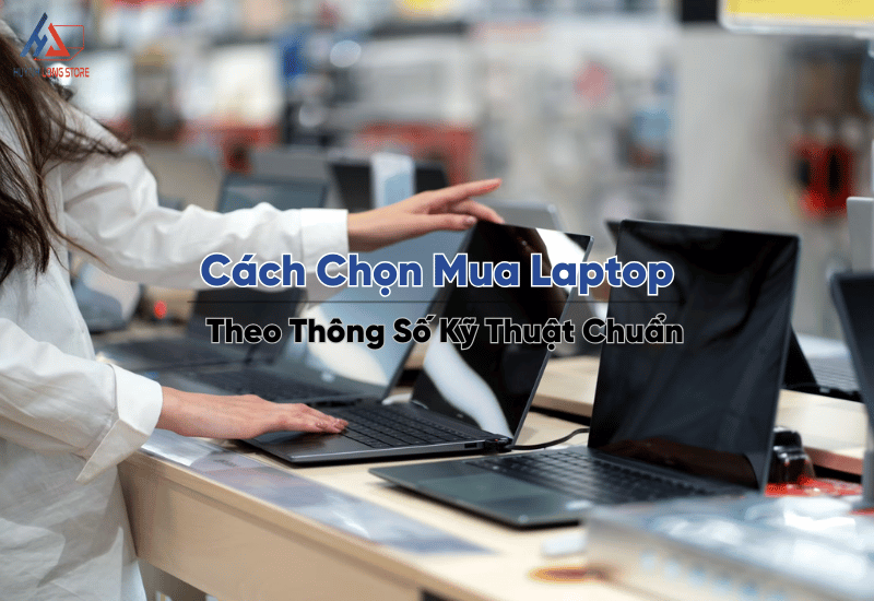 Cach Chon Mua Laptop Theo Thong So Ky Thuat Chuan