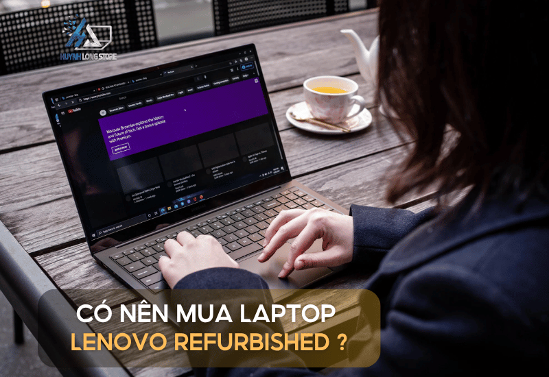 Laptop Lenovo Refurbished La Gi Co Nen Mua Khong