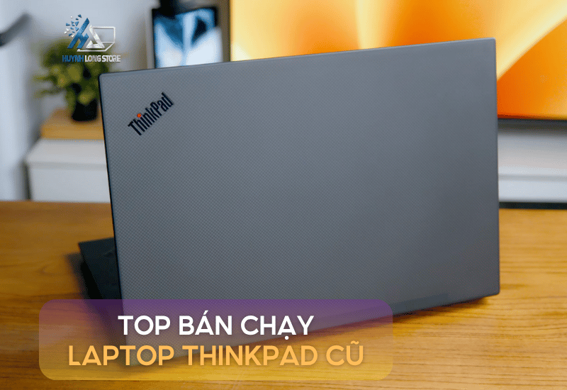 Top Laptop ThinkPad Cu Dang Mua Hien Nay – Ben Bi Hieu Nang Tot Gia Hop Ly