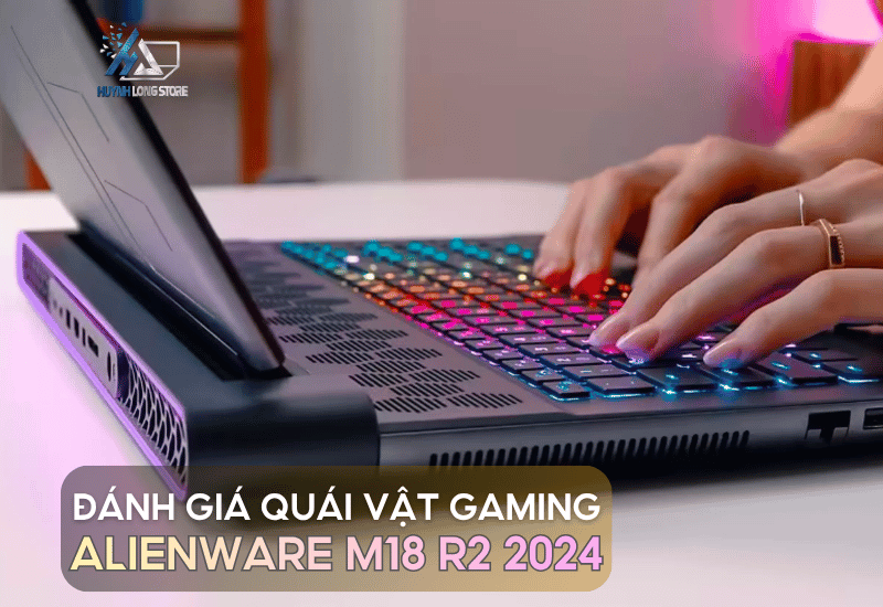 Danh Gia Chi Tiet Dell Alienware M18 R2 2024 Quai Vat Thay The Desktop Dich Thuc