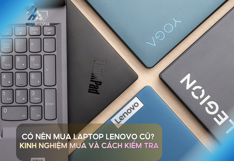 Co nen mua laptop Lenovo cu Kinh nghiem mua va cach kiem tra phai biet